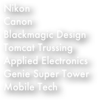Nikon
Canon
Blackmagic Design
Tomcat Trussing
Applied Electronics
Genie Super Tower
Mobile Tech